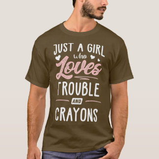 Just A Girl Who Loves Trouble And Crayons Gift T-Shirt