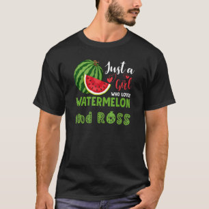 JUST A GIRL WHO LOVES WATERMELON AND ROSS T-Shirt