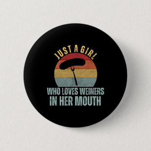 Just A Girl Who Loves Weiners In Her Mouth Adult H 6 Cm Round Badge