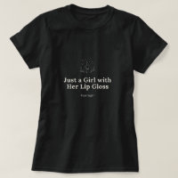 Just a Girl with Her Lip Gloss T-Shirt