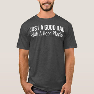 Just A Good Dad With A Hood Playlist T-Shirt