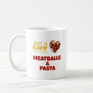 Just a guy who loves meatballs and pasta coffee mug