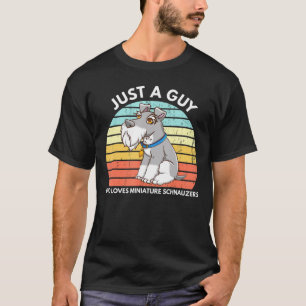 Just A Guy Who Loves Miniature Schnauzers Schnauze T-Shirt
