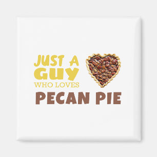Just a guy who loves Pecan pie Magnet