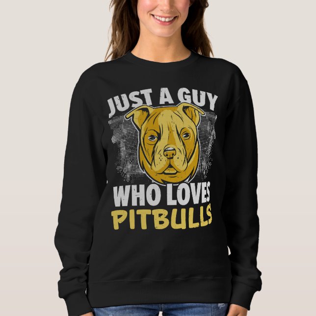 Just A Guy Who Loves Pitbulls Dog Lover Puppy Sweatshirt (Front)