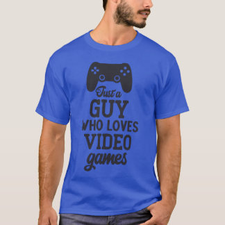 Just a guy who loves video games family friends T-Shirt