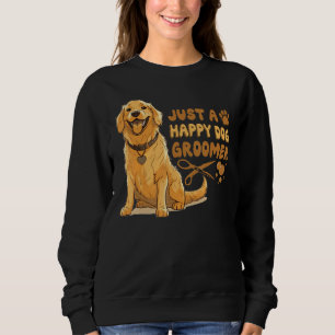 Just A Happy Dog Groomer Golden Retriever Vet Pet Sweatshirt