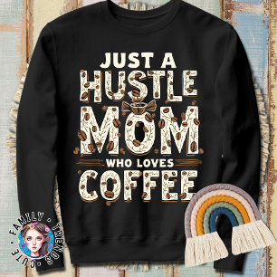 Just A Hustle Mum Who Loves Coffee Coffee Lover Sweatshirt
