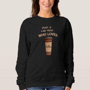 Just a Lab Tech who loves Coffee Sweatshirt