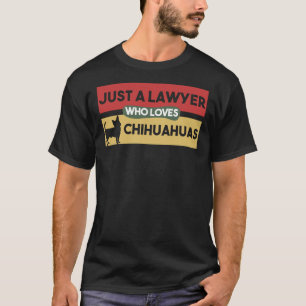 Just A Lawyer Who Loves Chihuahuas Chihuahua  For  T-Shirt