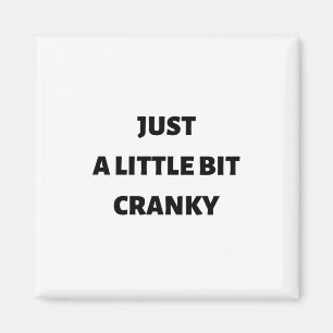 Just a little bit cranky magnet