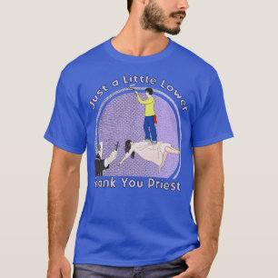 Just a Little Lower Priest Thank You T-Shirt