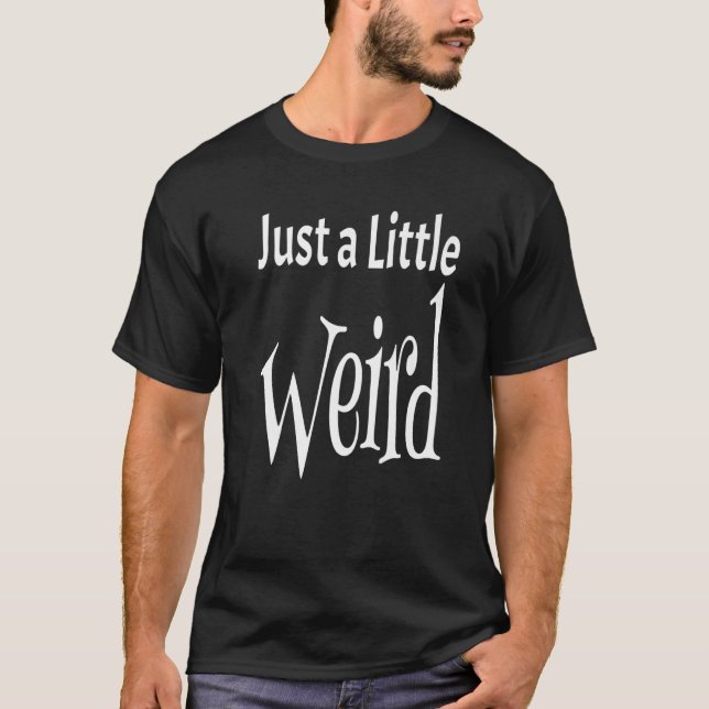 Just A Little Weird  Weirdness Weirdo Saying Quote T-Shirt (Front)