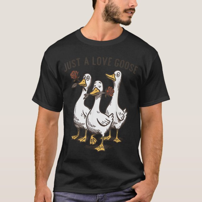 Just A Love Goose Funny Goose Happy Valentine’s Da T-Shirt (Front)