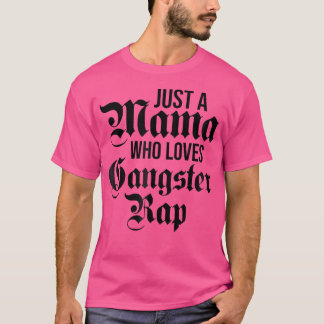 Just A Mama Who Loves Gangster Rap Female Gangsta  T-Shirt