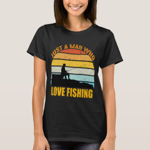 Just a Man Who Love Fishing T-Shirt