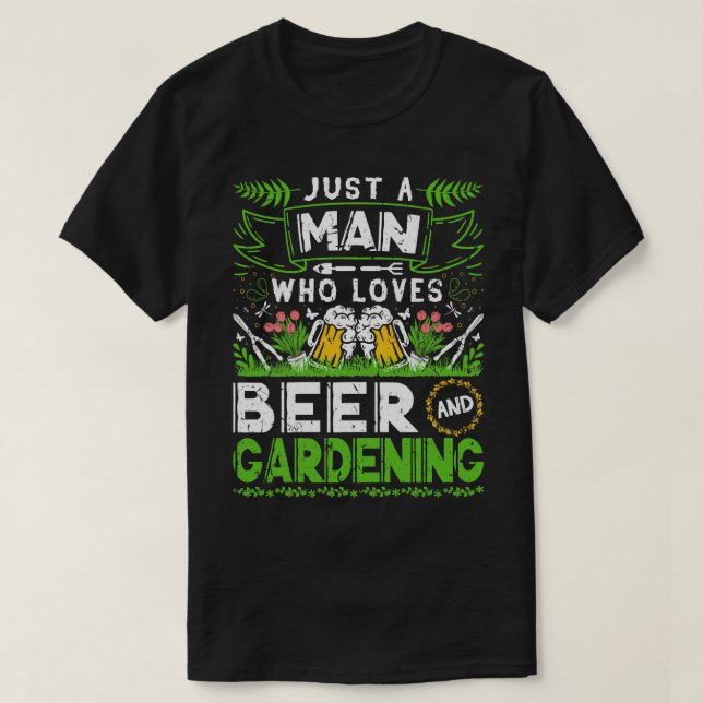 Just A Man Who Loves Beer Gardening Funny Gardener T-Shirt (Design Front)