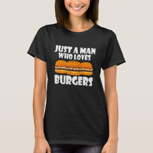 Just A Man Who Loves Burgers One Of Cool Burger M T-Shirt