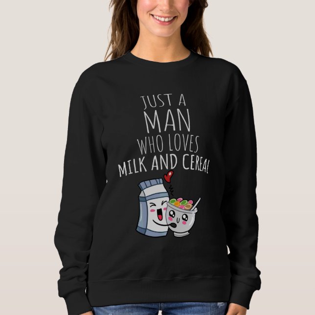 Just A Man Who Loves Milk And Cereal! Sweatshirt (Front)