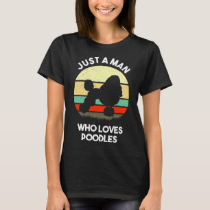 Just A Man Who Loves Poodles Poodle Lover Gift T-Shirt