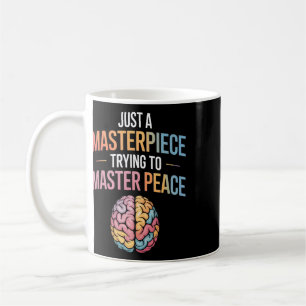 Just A Masterpiece Trying To Master Peace Mental H Coffee Mug