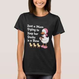 Just a mom trying to keep her ducks in a row T-Shirt