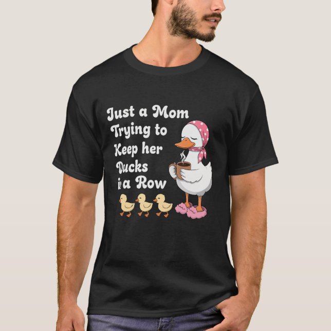 Just a mom trying to keep her ducks in a row T-Shirt (Front)