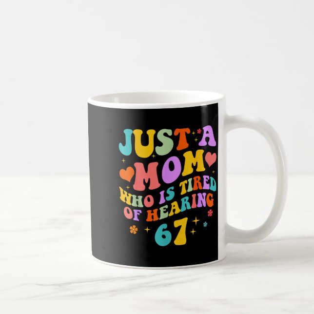 Just A Mom Who Is Tired Of Hearing 67 Funny Six Se Coffee Mug (Right)