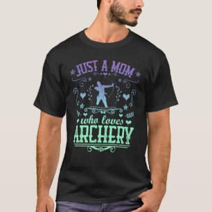 Just A Mom Who Loves Archery Bow Arrow Shooting Sp T-Shirt