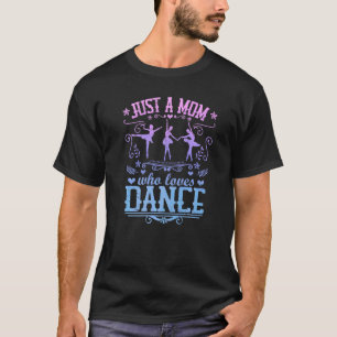 Just A Mom Who Loves Dance  Ballerina Ballet Mothe T-Shirt