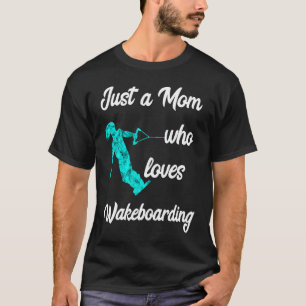 Just A Mom Who Loves Wakeboarding Mum T-Shirt