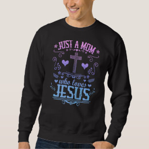 Just A Mum Who Loves Jesus Quote Christian Mother Sweatshirt