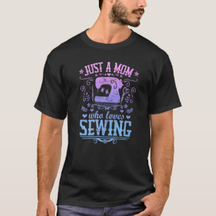 Just A Mum Who Loves Sewing  Arts & Crafts Hobby M T-Shirt