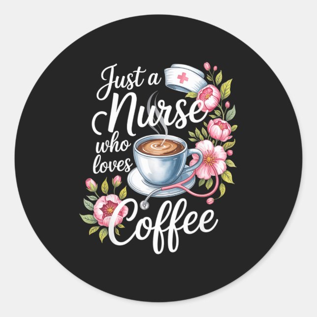 Just A Nurse Who Loves Coffee Funny Nursing Design Classic Round Sticker (Front)