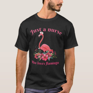 Just A Nurse Who Loves Flamingo Gift Nurse Flaming T-Shirt