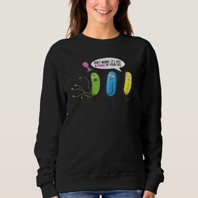 Just A Phage Of Your Life  Bacteriophage Sweatshirt (Front)