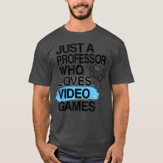 Just A Professor Who Loves Video Games Lover Job P T-Shirt