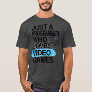 Just A Programmer Who Loves Video Games Lover Job  T-Shirt