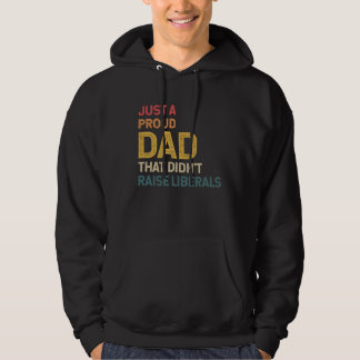 Just a Proud Dad That Didn't Raise Liberals Republ Hoodie