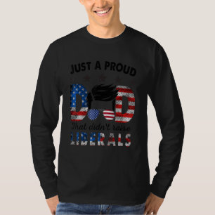 Just A Proud Dad That Didnt Raise Liberals Tee4th  T-Shirt