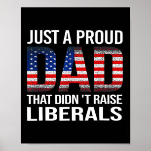 Just A Proud Dad That Didn't Raise Liberals Us Fat Poster