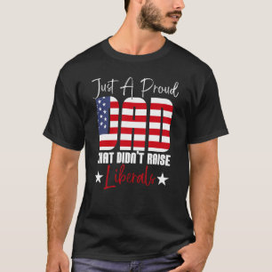 Just A Proud Dad That Didn't Raise Liberals US Fla T-Shirt