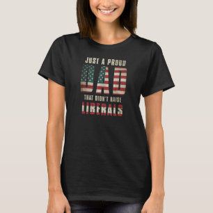 Just A Proud Dad That Didnt Raise Liberals Usa Fla T-Shirt