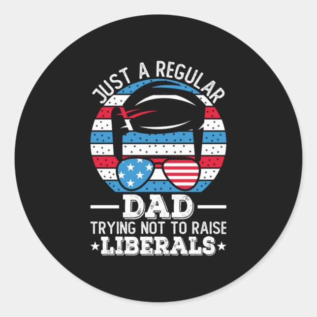 Just A Regular Dad Trying Not To Raise Liberals Classic Round Sticker (Front)