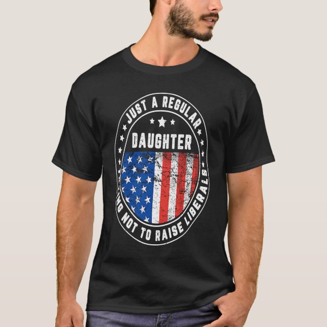 Just A Regular Daughter Raise Liberals USA America T-Shirt (Front)