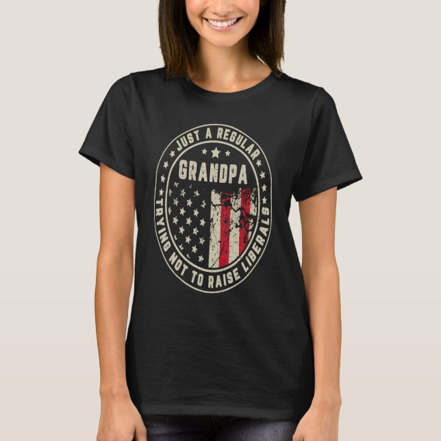 Just A Regular Grandpa Trying Not To Raise America T-Shirt (Front)