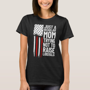 Just A Regular Mum Trying Not To Raise Liberals 2 T-Shirt