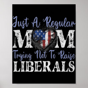 Just a regular mum trying not to raise liberals  poster