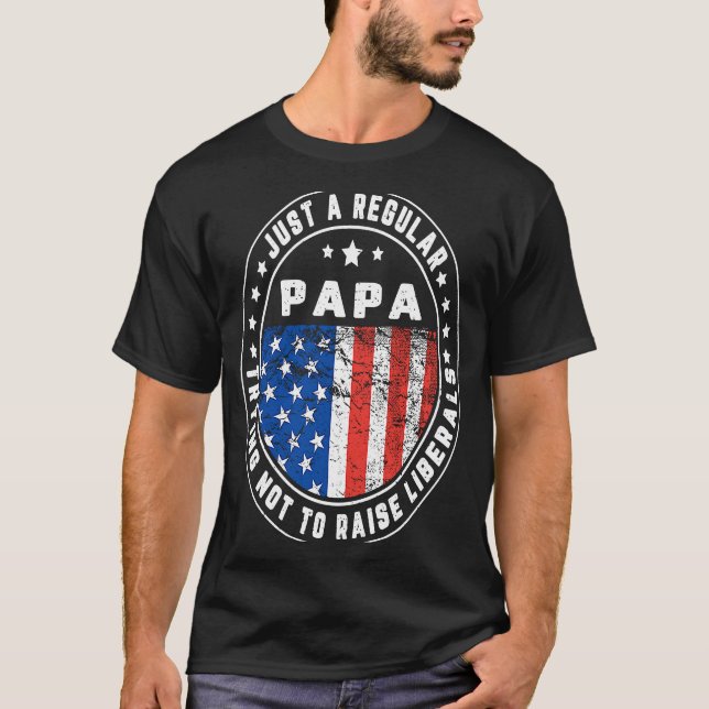 Just A Regular Papa Raise Liberals USA American Fl T-Shirt (Front)