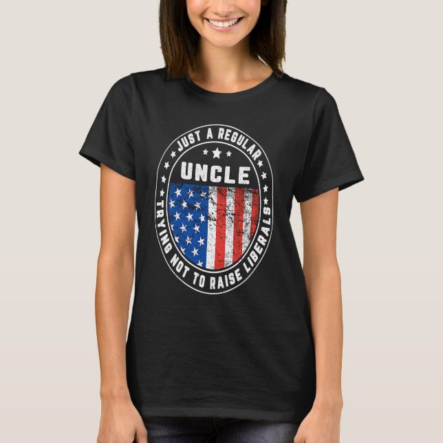 Just A Regular Uncle Raise Liberals USA American F T-Shirt (Front)